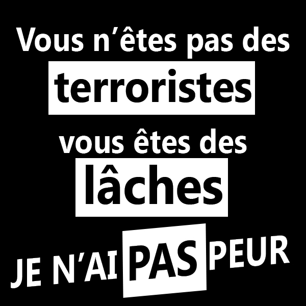 Vous n'êtes pas des terroristes, vous êtes des lâches. Je n'ai PAS peur